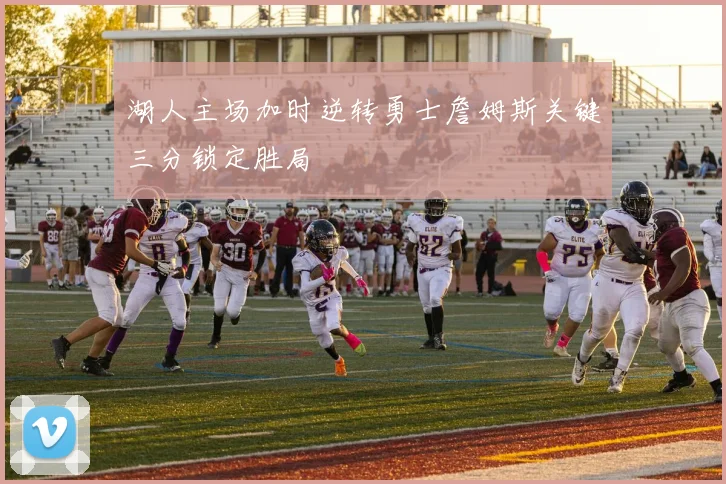 湖人主场加时逆转勇士詹姆斯关键三分锁定胜局