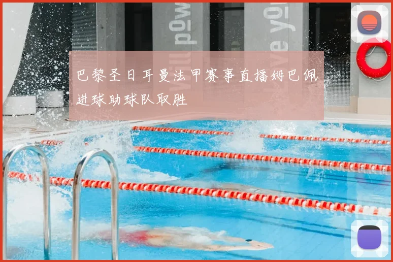 巴黎圣日耳曼法甲赛事直播姆巴佩进球助球队取胜