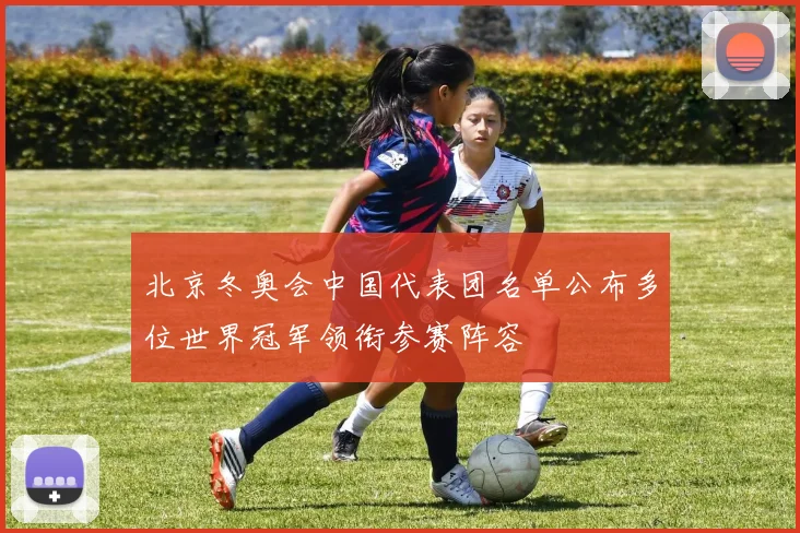 北京冬奥会中国代表团名单公布多位世界冠军领衔参赛阵容