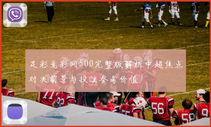 足彩竞彩网500完整版解析中超焦点对决前景与投注参考价值