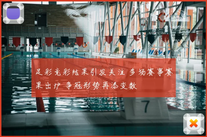 足彩竞彩结果引发关注 多场赛事赛果出炉 争冠形势再添变数