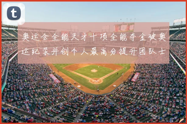 奥运会全能天才十项全能夺金破奥运纪录并创个人最高分提升团队士气
