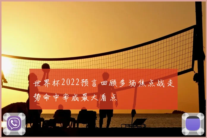 世界杯2022预言回顾多场焦点战走势命中率成最大看点