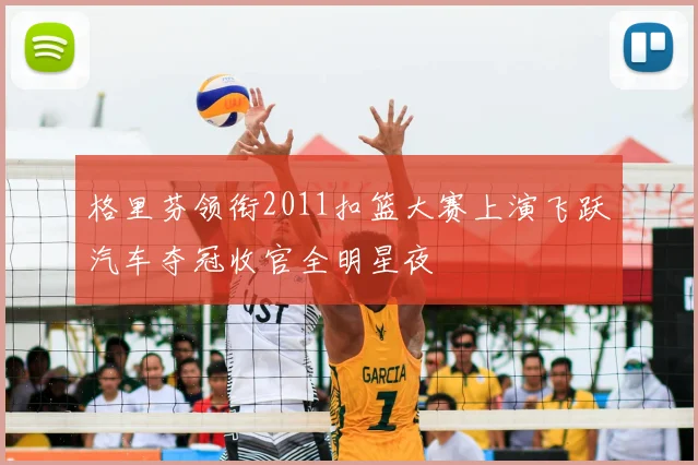 格里芬领衔2011扣篮大赛上演飞跃汽车夺冠收官全明星夜