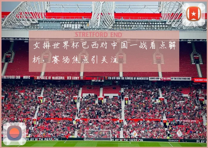 女排世界杯巴西对中国一战看点解析,赛场焦点引关注