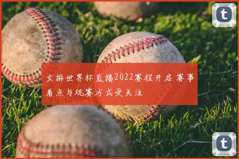 女排世界杯直播2022赛程开启 赛事看点与观赛方式受关注