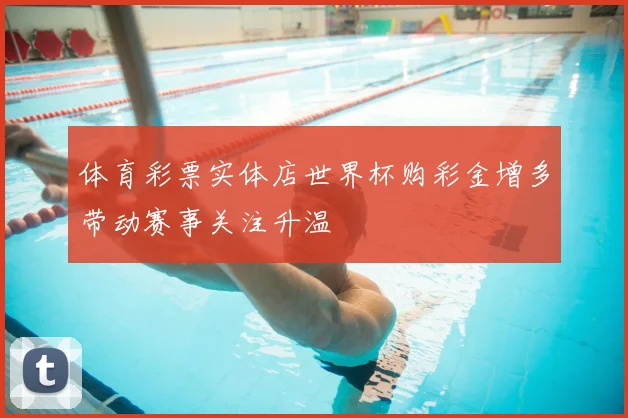 体育彩票实体店世界杯购彩金增多带动赛事关注升温